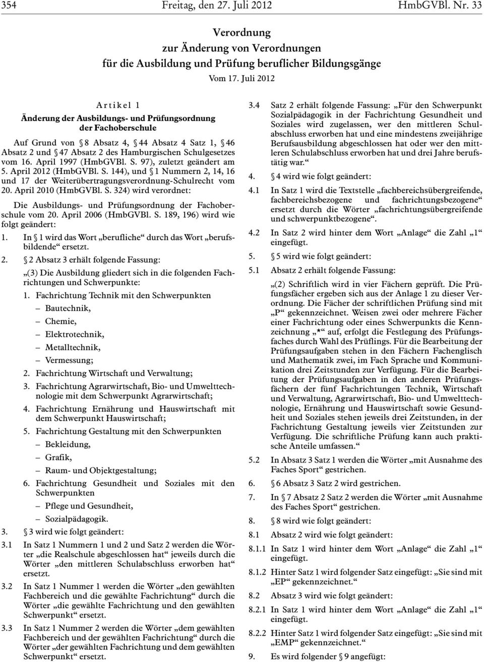 April 1997 (HmbGVBl. S. 97), zuletzt geändert am 5. April 2012 (HmbGVBl. S. 144), und 1 Nummern 2, 14, 16 und 17 der Weiterübertragungsverordnung-Schulrecht vom 20. April 2010 (HmbGVBl. S. 324) wird verordnet: Die Ausbildungs- und Prüfungsordnung der Fachoberschule vom 20.