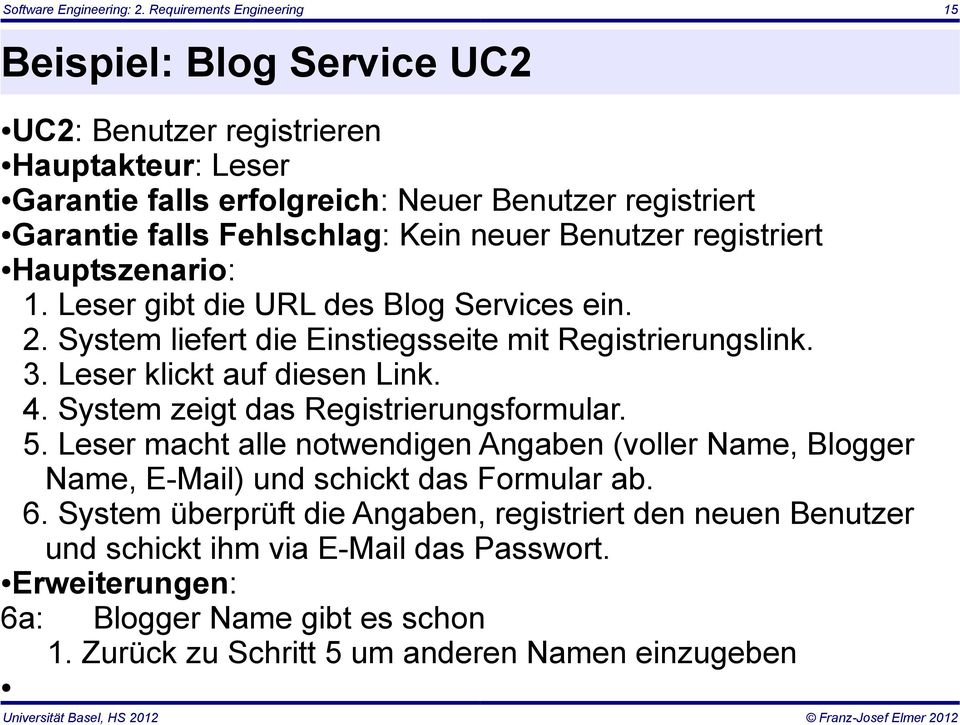 Kein neuer Benutzer registriert Hauptszenario: 1. Leser gibt die URL des Blog Services ein. 2. System liefert die Einstiegsseite mit Registrierungslink. 3. Leser klickt auf diesen Link.