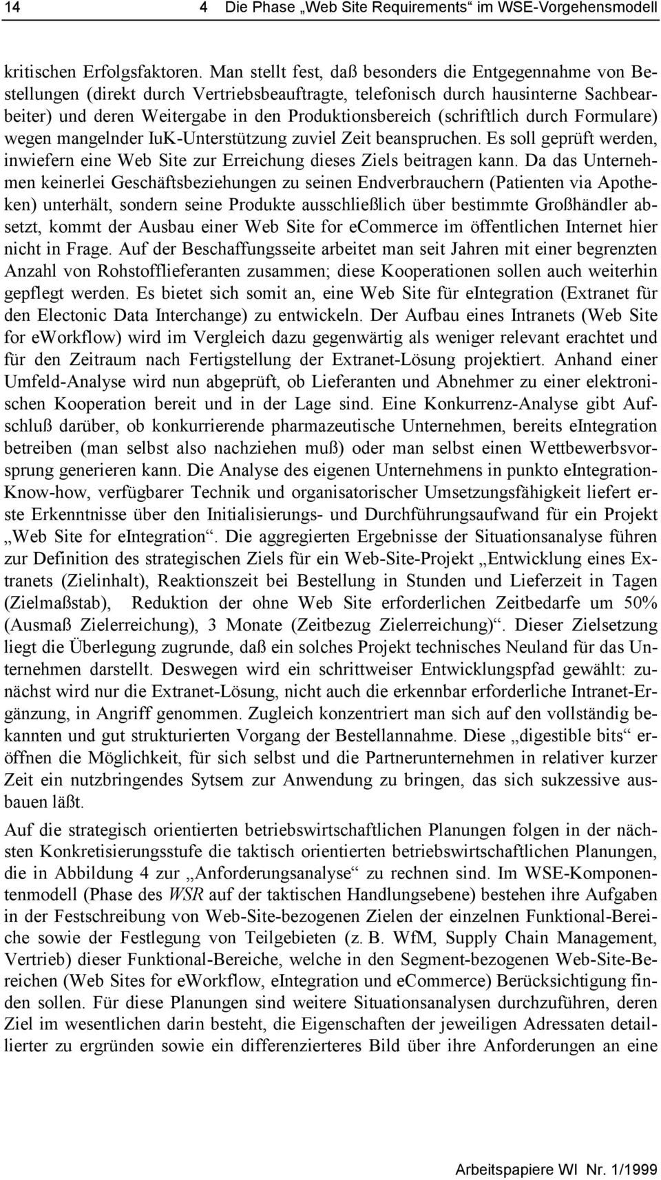 (schriftlich durch Formulare) wegen mangelnder IuK-Unterstützung zuviel Zeit beanspruchen. Es soll geprüft werden, inwiefern eine Web Site zur Erreichung dieses Ziels beitragen kann.