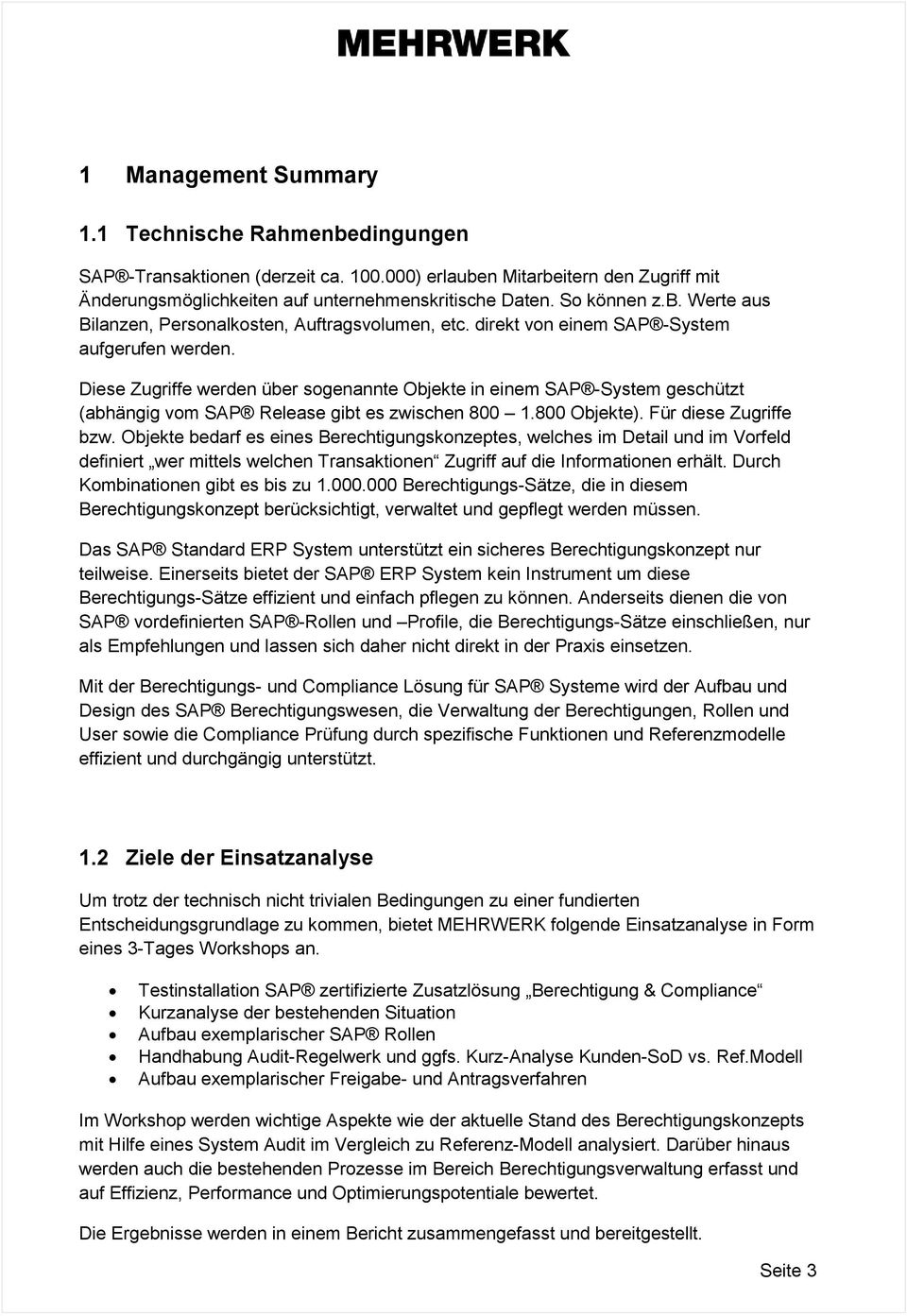 Diese Zugriffe werden über sogenannte Objekte in einem SAP -System geschützt (abhängig vom SAP Release gibt es zwischen 800 1.800 Objekte). Für diese Zugriffe bzw.