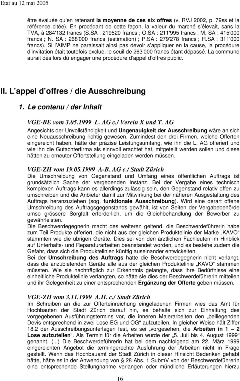 Si l AIMP ne paraissait ainsi pas devoir s appliquer en la cause, la procédure d invitation était toutefois exclue, le seuil de 263'000 francs étant dépassé.