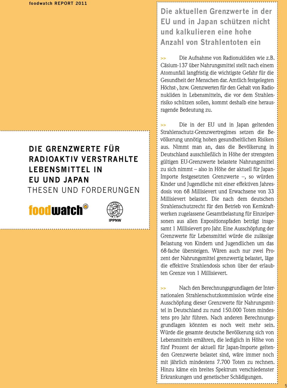 Grenzwerten für den Gehalt von Radio - nukliden in Lebensmitteln, die vor dem Strahlenrisiko schützen sollen, kommt deshalb eine herausragende Bedeutung zu.