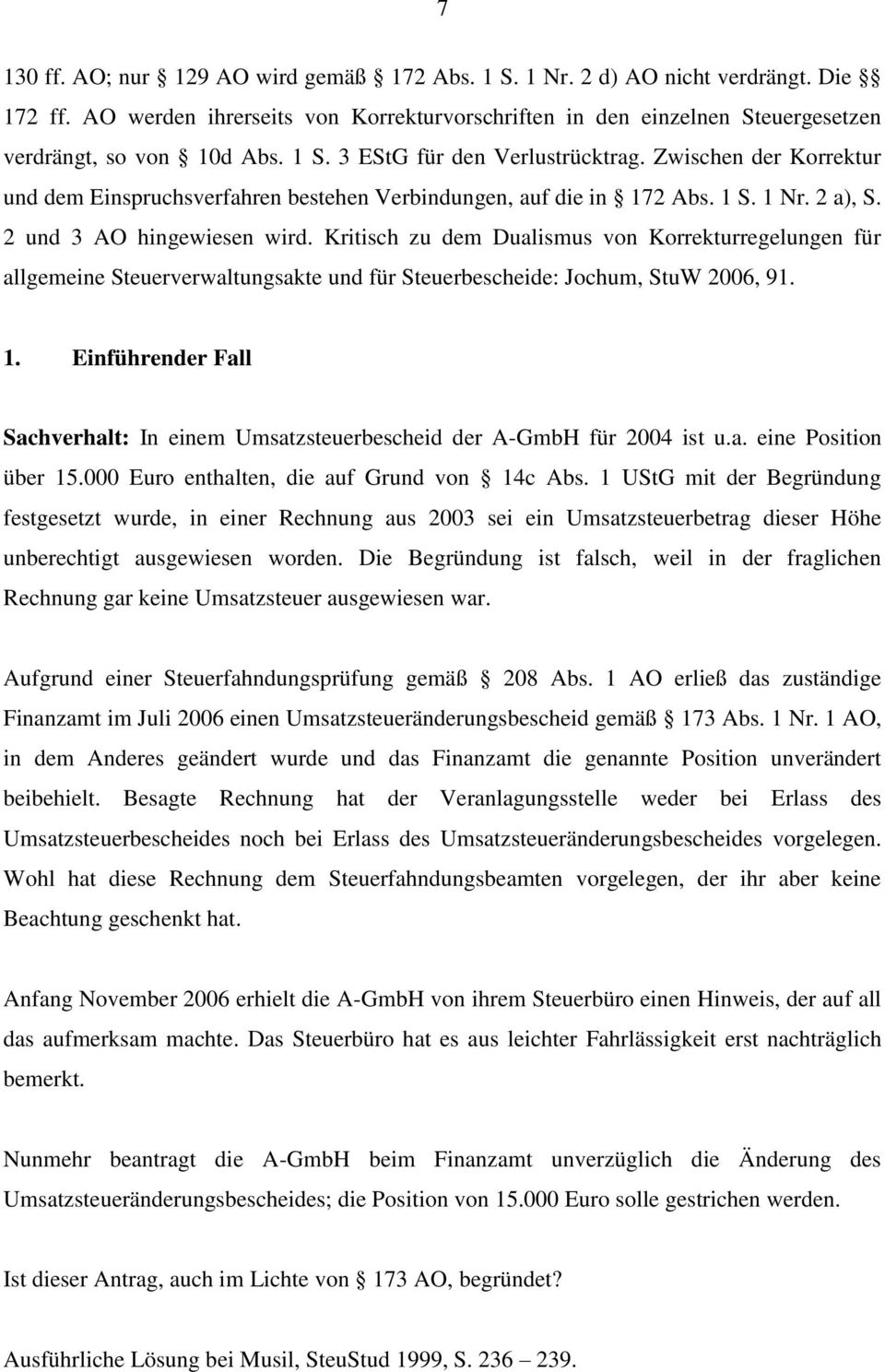 Kritisch zu dem Dualismus von Korrekturregelungen für allgemeine Steuerverwaltungsakte und für Steuerbescheide: Jochum, StuW 2006, 91. 1.