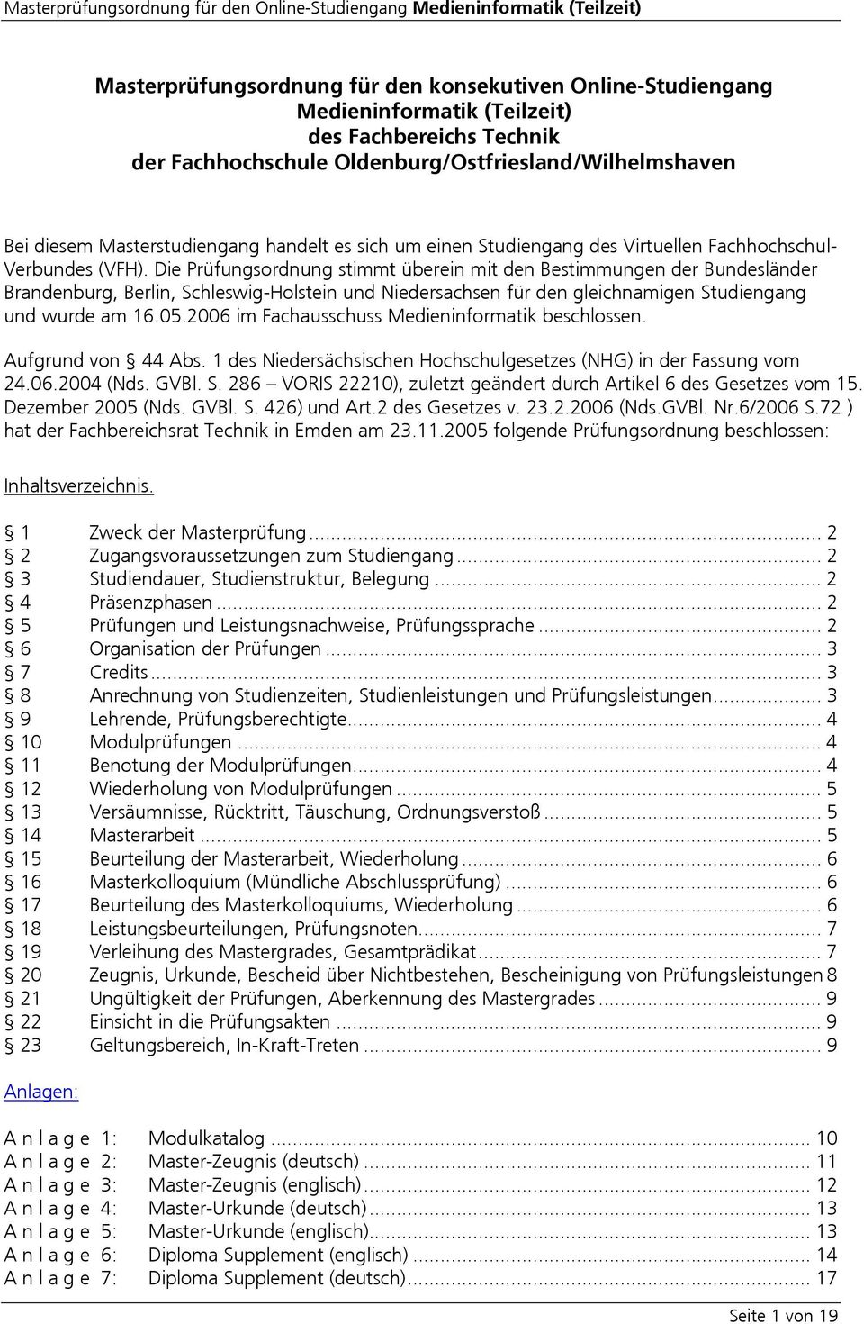 Die Prüfungsordnung stimmt überein mit den Bestimmungen der Bundesländer Brandenburg, Berlin, Schleswig-Holstein und Niedersachsen für den gleichnamigen Studiengang und wurde am 16.05.