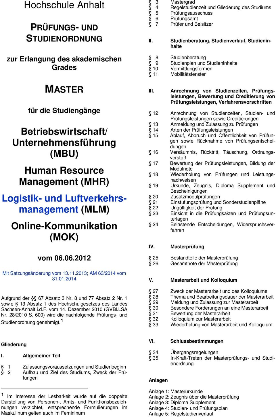 1 sowie 13 Absatz 1 des Hochschulgesetzes des Landes Sachsen-Anhalt i.d.f. vom 14. Dezember 2010 (GVBl.LSA Nr. 28/2010 S. 600) wird die nachfolgende Prüfungs- und Studienordnung genehmigt.