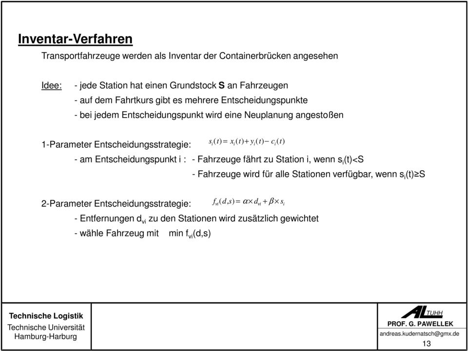 (t)+ y i (t) c i (t) - am Entscheidungspunkt i : - Fahrzeuge fährt zu Station i, wenn s i (t)<s - Fahrzeuge wird für alle Stationen verfügbar, wenn s i (t) S