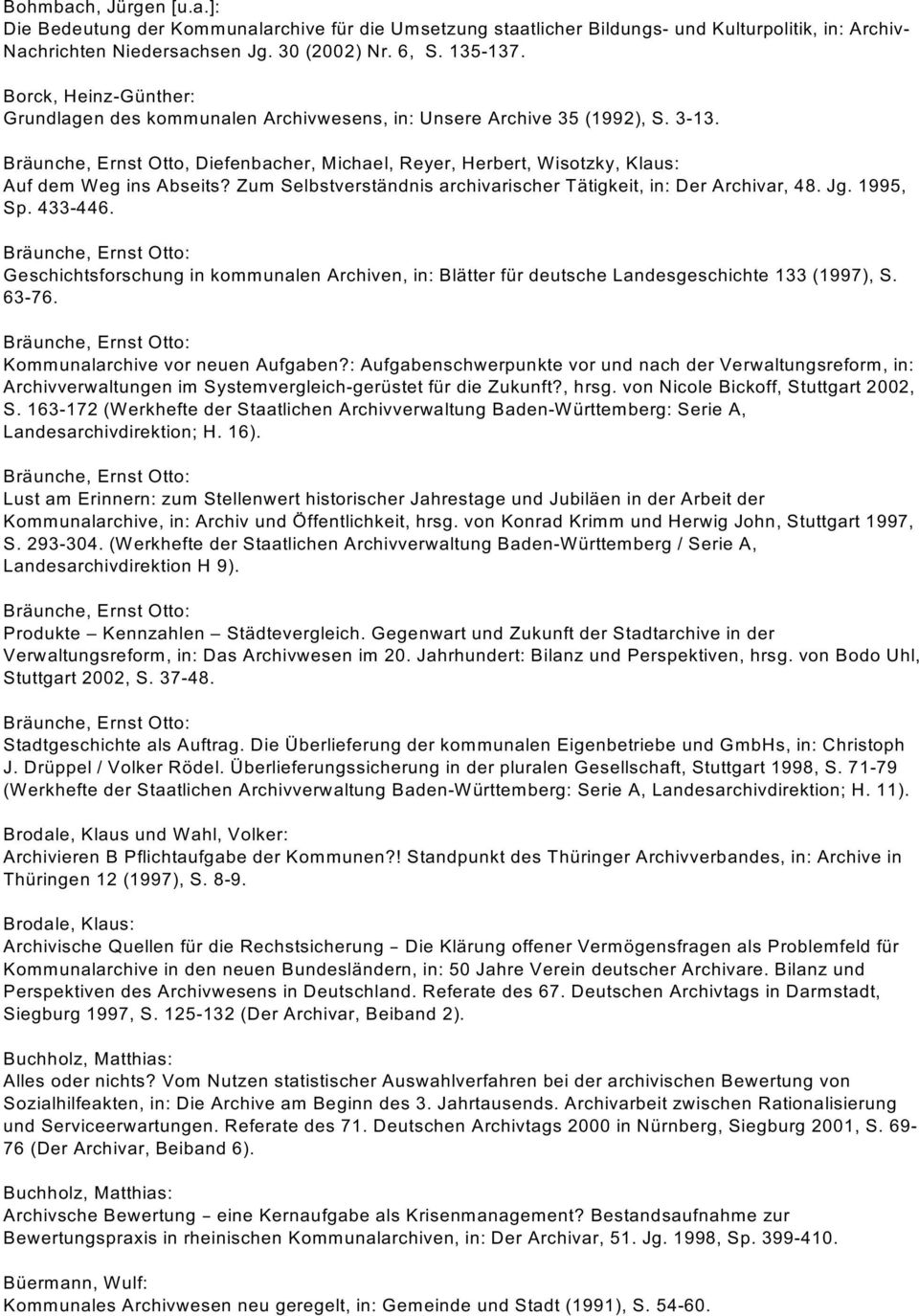 Bräunche, Ernst Otto, Diefenbacher, Michael, Reyer, Herbert, Wisotzky, Klaus: Auf dem Weg ins Abseits? Zum Selbstverständnis archivarischer Tätigkeit, in: Der Archivar, 48. Jg. 1995, Sp. 433-446.