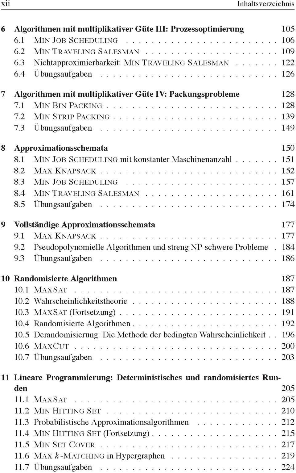 ..139 7.3 Übungsaufgaben..... 149 8 Approximationsschemata 150 8.1 MIN JOB SCHEDULING mit konstanter Maschinenanzahl...151 8.2 MAX KNAPSACK...152 8.3 MIN JOB SCHEDULING...157 8.