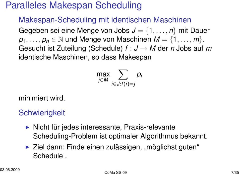 Gesucht ist Zuteilung (Schedule) f : J M der n Jobs auf m identische Maschinen, so dass Makespan minimiert wird.
