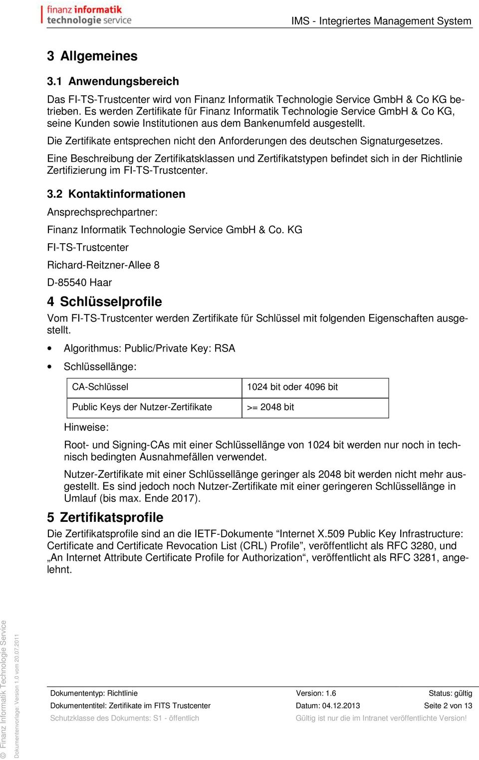 Eine Beschreibung der Zertifikatsklassen und Zertifikatstypen befindet sich in der Richtlinie Zertifizierung im FI-TS-Trustcenter. 3.2 Kontaktinformationen Ansprechsprechpartner: GmbH & Co.