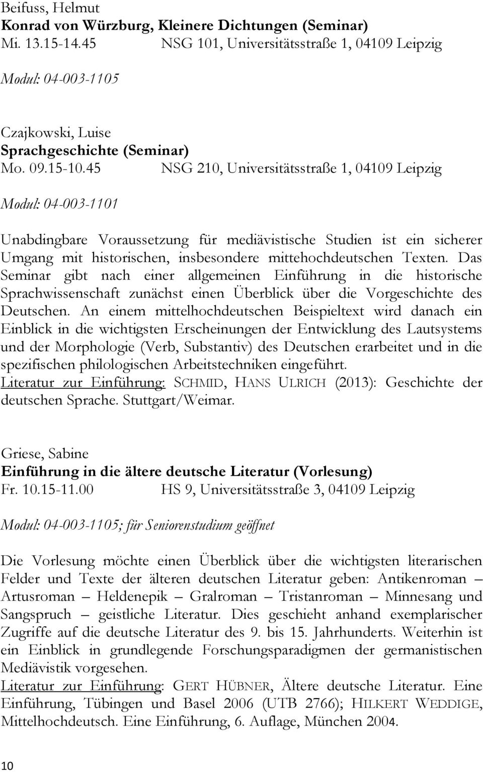 45 NSG 210, Universitätsstraße 1, 04109 Leipzig Modul: 04-003-1101 Unabdingbare Voraussetzung für mediävistische Studien ist ein sicherer Umgang mit historischen, insbesondere mittehochdeutschen