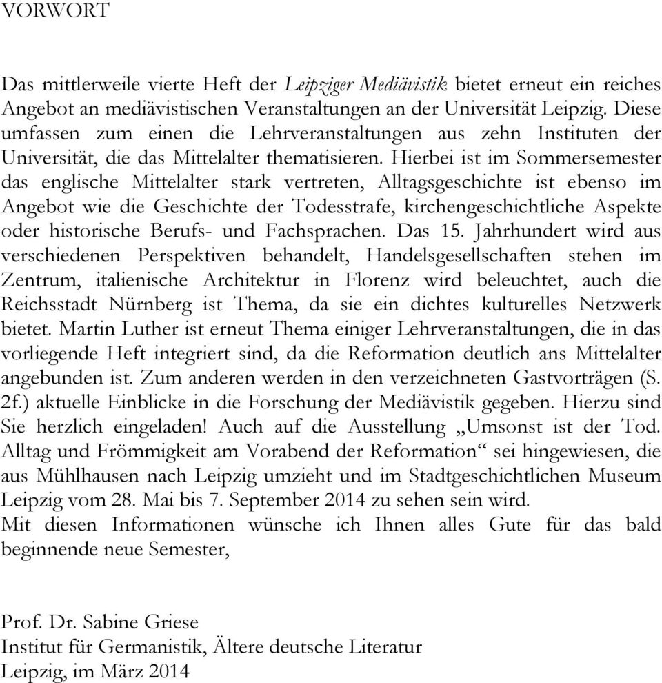 Hierbei ist im Sommersemester das englische Mittelalter stark vertreten, Alltagsgeschichte ist ebenso im Angebot wie die Geschichte der Todesstrafe, kirchengeschichtliche Aspekte oder historische