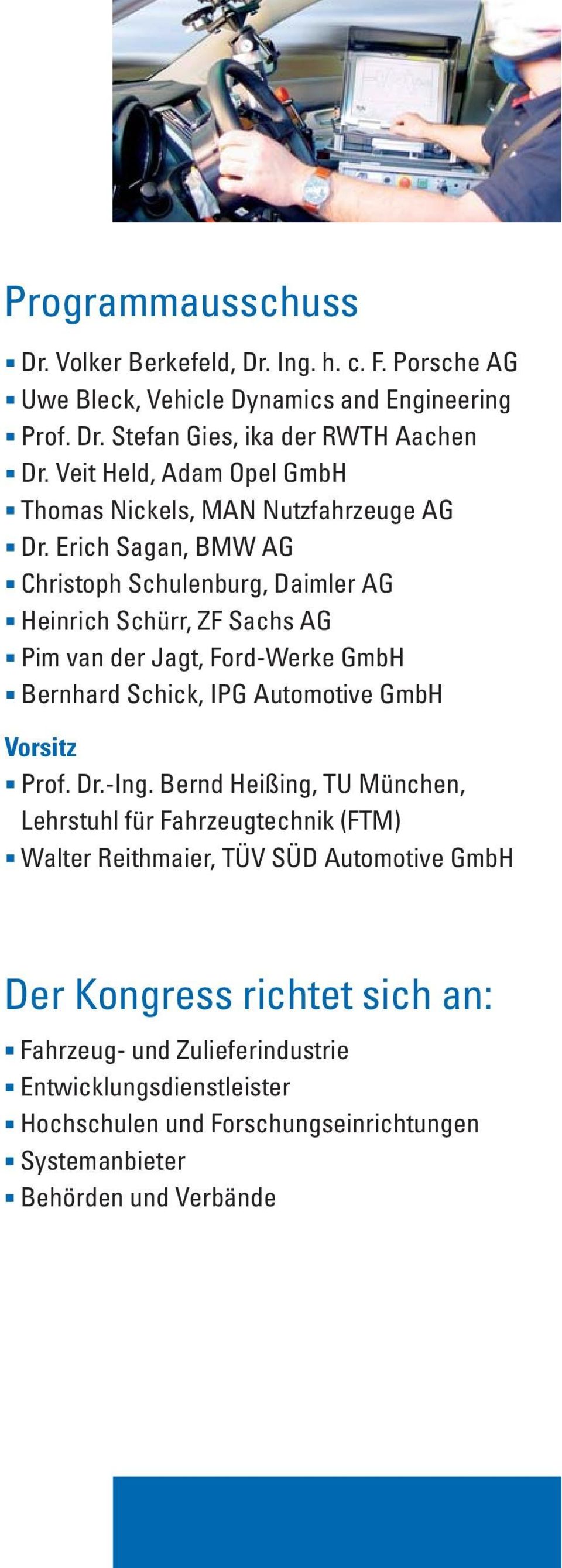 Erich Sagan, BMW AG Christoph Schulenburg, Daimler AG Heinrich Schürr, ZF Sachs AG Pim van der Jagt, Ford-Werke GmbH Bernhard Schick, IPG Automotive GmbH Vorsitz Prof.