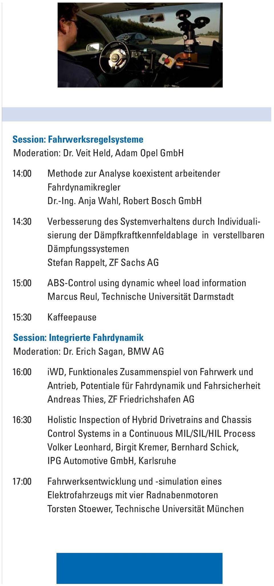 ABS-Control using dynamic wheel load information Marcus Reul, Technische Universität Darmstadt 15:30 Kaffeepause Session: Integrierte Fahrdynamik Moderation: Dr.