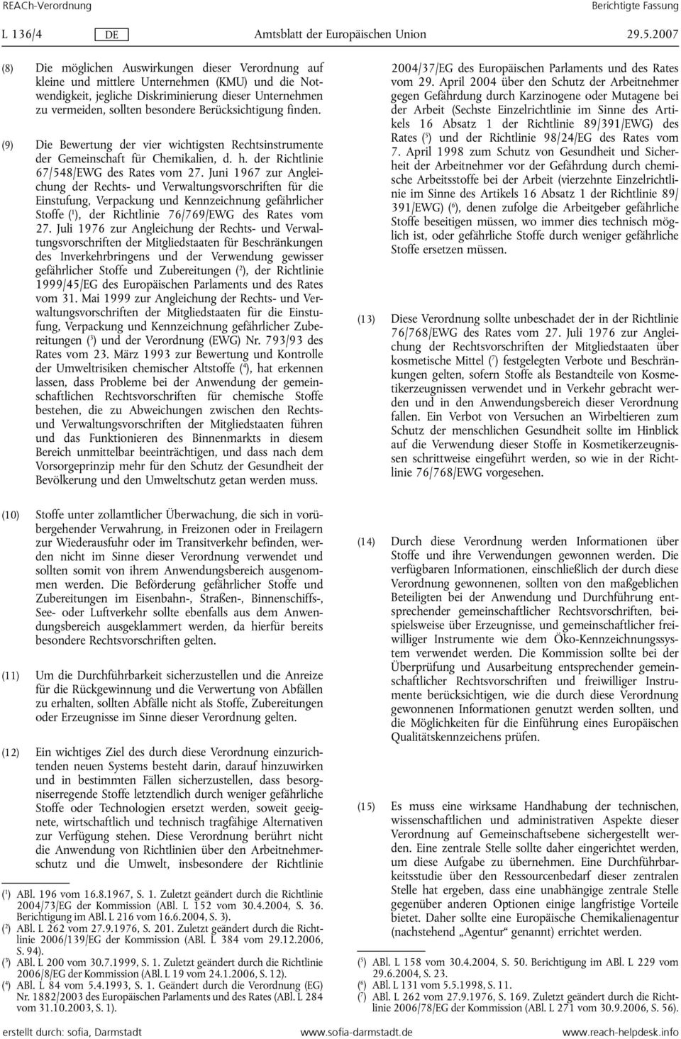 Berücksichtigung finden. (9) Die Bewertung der vier wichtigsten Rechtsinstrumente der Gemeinschaft für Chemikalien, d. h. der Richtlinie 67/548/EWG des Rates vom 27.