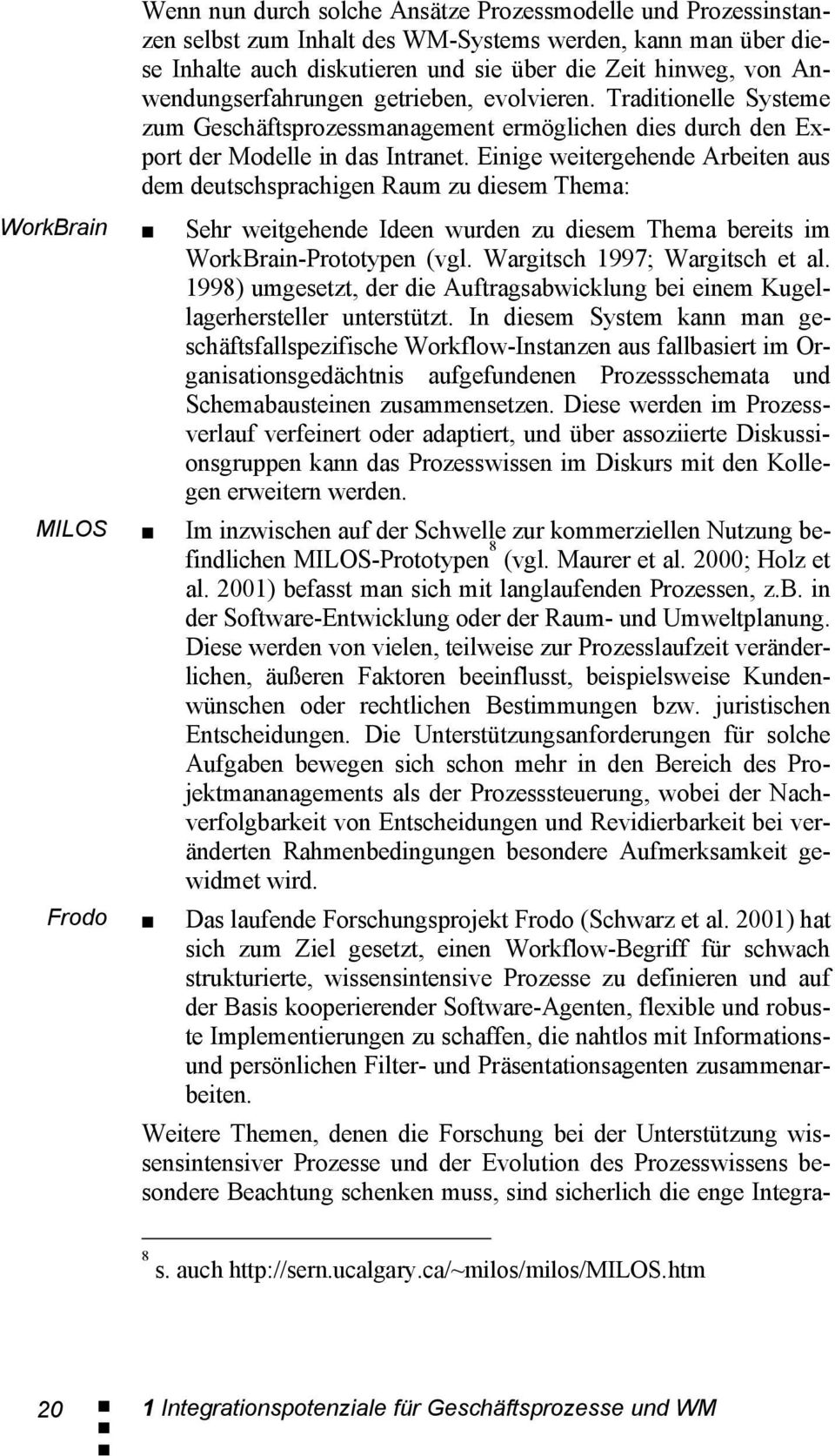 Einige weitergehende Arbeiten aus dem deutschsprachigen Raum zu diesem Thema: Sehr weitgehende Ideen wurden zu diesem Thema bereits im WorkBrain-Prototypen (vgl. Wargitsch 1997; Wargitsch et al.
