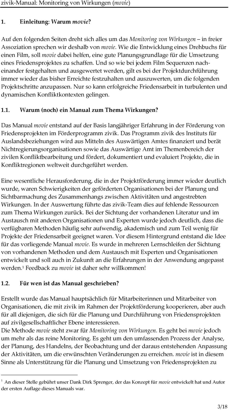 Und so wie bei jedem Film Sequenzen nacheinander festgehalten und ausgewertet werden, gilt es bei der Projektdurchführung immer wieder das bisher Erreichte festzuhalten und auszuwerten, um die