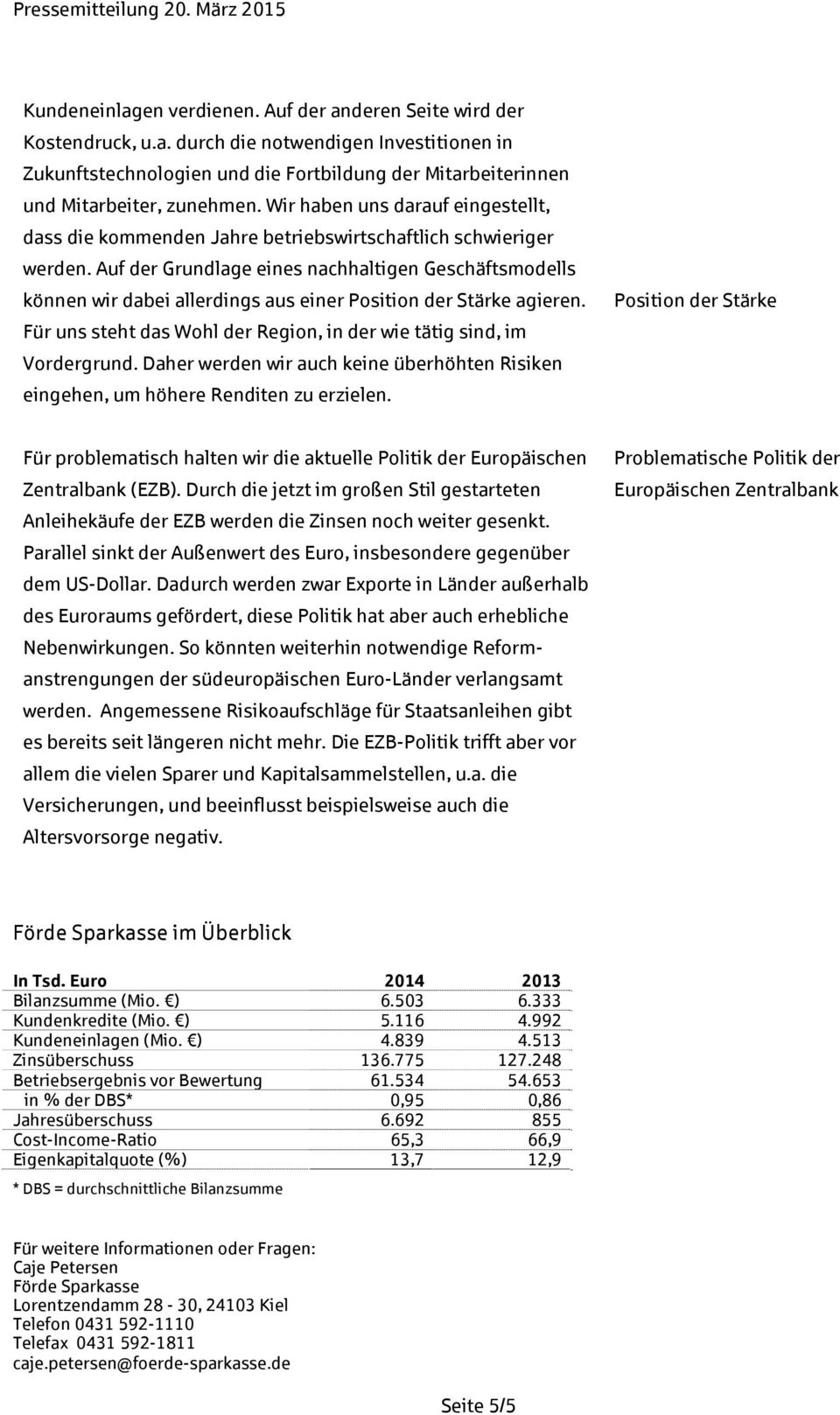 Auf der Grundlage eines nachhaltigen Geschäftsmodells können wir dabei allerdings aus einer Position der Stärke agieren. Für uns steht das Wohl der Region, in der wie tätig sind, im Vordergrund.