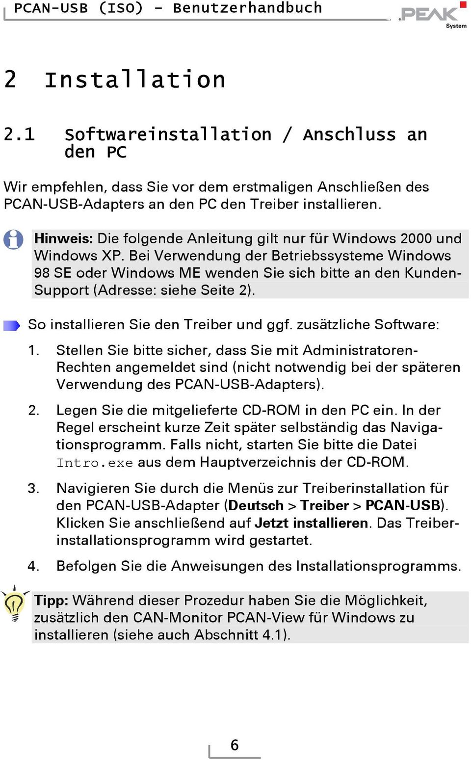 Bei Verwendung der Betriebssysteme Windows 98 SE oder Windows ME wenden Sie sich bitte an den Kunden- Support (Adresse: siehe Seite 2). So installieren Sie den Treiber und ggf.