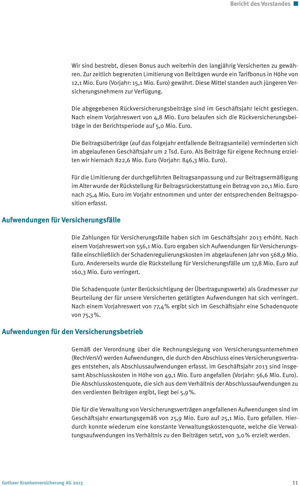 Diese Mittel standen auch jüngeren Versicherungsnehmern zur Verfügung. Die abgegebenen Rückversicherungsbeiträge sind im Geschäftsjahr leicht gestiegen. Nach einem Vorjahreswert von 4,8 Mio.