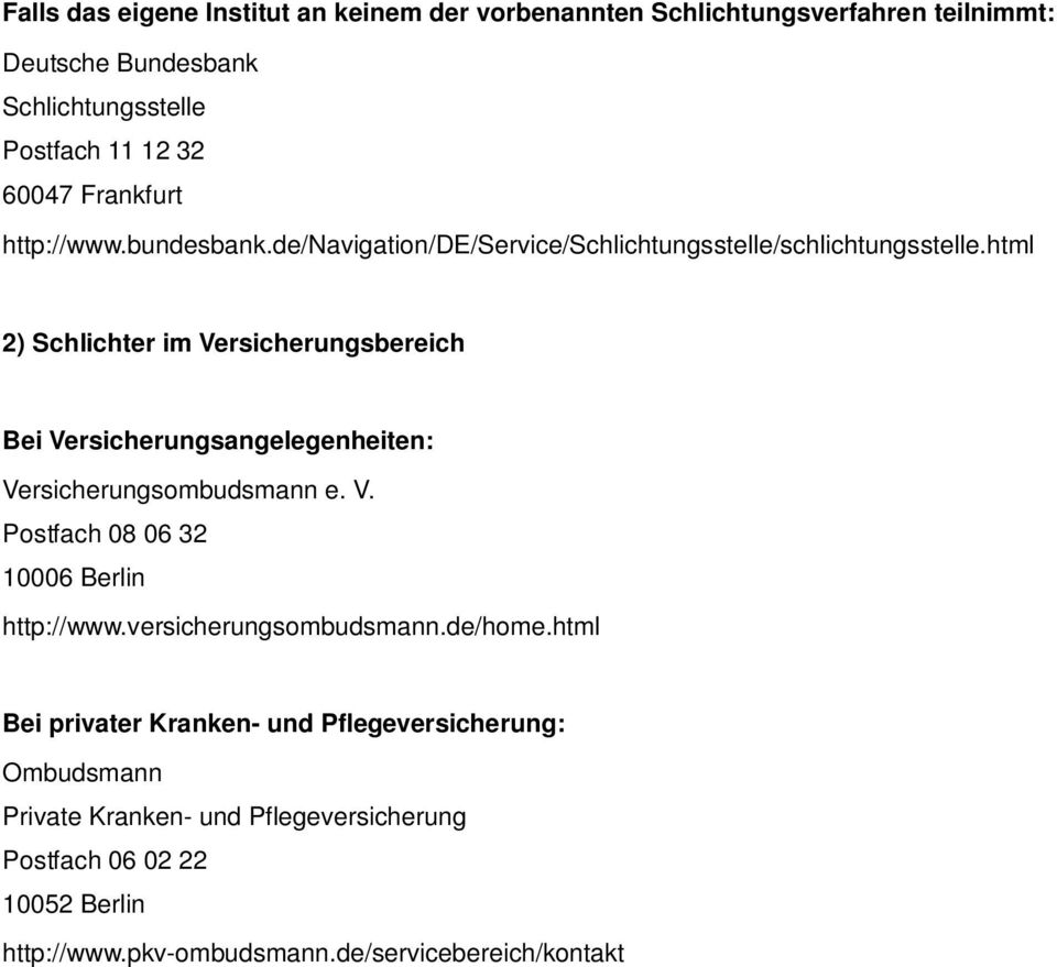 html 2) Schlichter im Versicherungsbereich Bei Versicherungsangelegenheiten: Versicherungsombudsmann e. V. Postfach 08 06 32 10006 Berlin http://www.