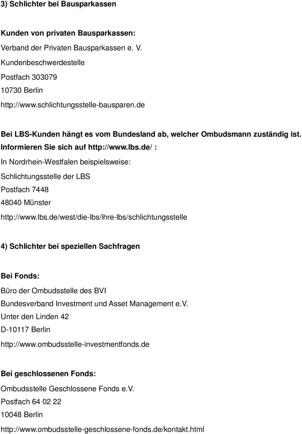 de/ : In Nordrhein-Westfalen beispielsweise: Schlichtungsstelle der LBS Postfach 7448 48040 Münster http://www.lbs.