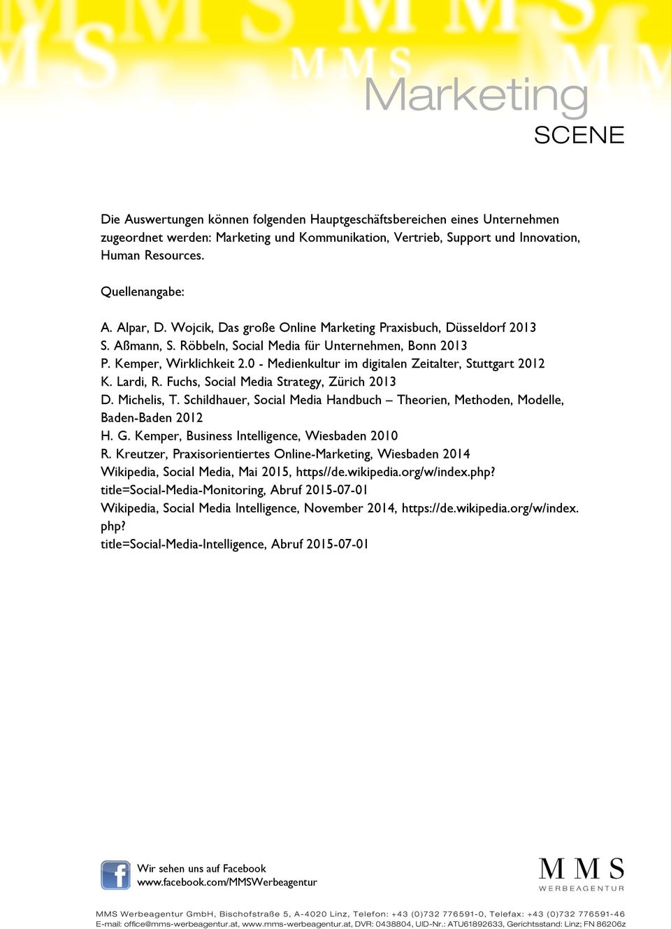 0 - Medienkultur im digitalen Zeitalter, Stuttgart 2012 K. Lardi, R. Fuchs, Social Media Strategy, Zürich 2013 D. Michelis, T.