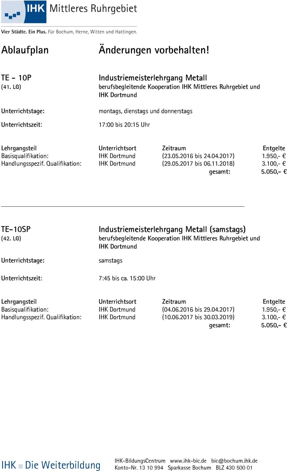 Zeitraum Entgelte Basisqualifikation: IHK Dortmund (23.05.2016 bis 24.04.2017) 1.950,- Handlungsspezif. Qualifikation: IHK Dortmund (29.05.2017 bis 06.11.2018) 3.100,- gesamt: 5.
