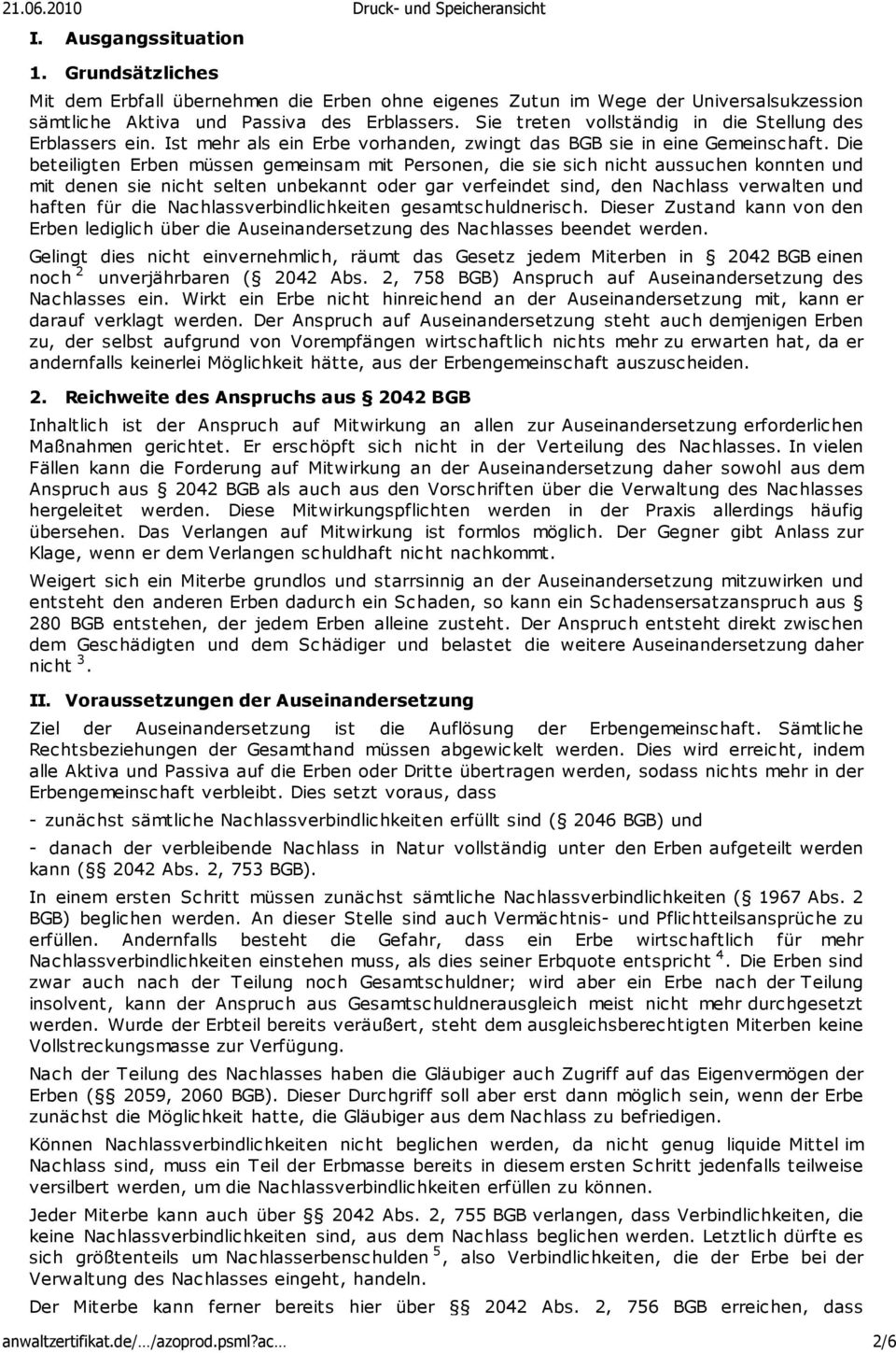 Die beteiligten Erben müssen gemeinsam mit Personen, die sie sich nicht aussuchen konnten und mit denen sie nicht selten unbekannt oder gar verfeindet sind, den Nachlass verwalten und haften für die