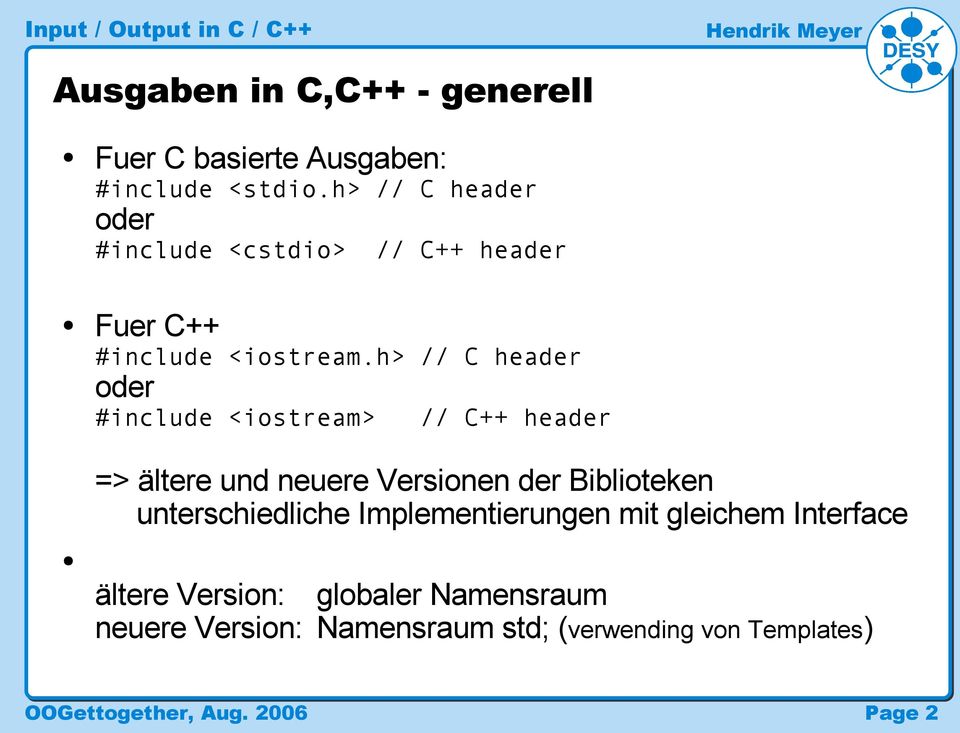 h> // C header oder #include <iostream> // C++ header => ältere und neuere Versionen der Biblioteken