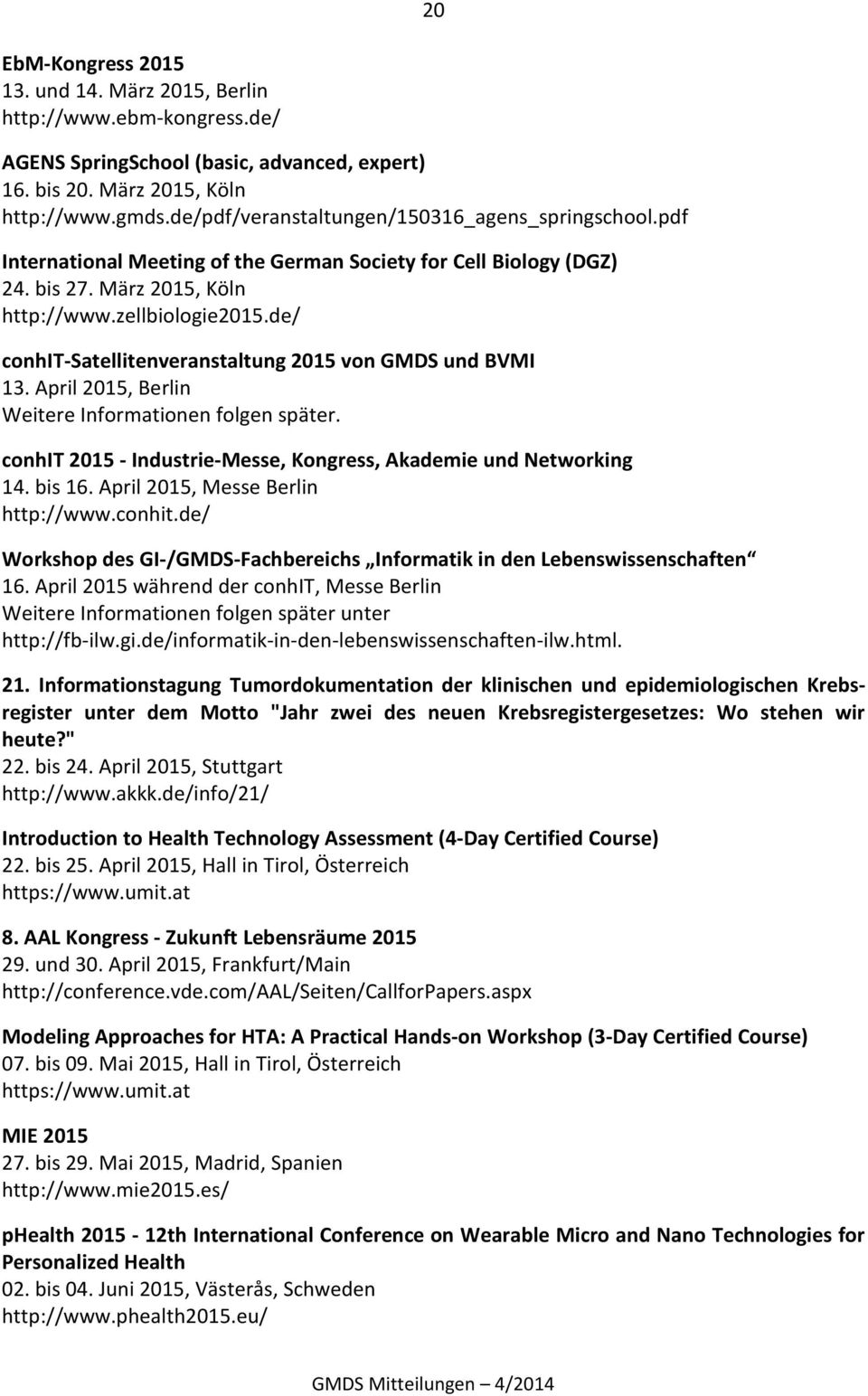 de/ conhit-satellitenveranstaltung 2015 von GMDS und BVMI 13. April 2015, Berlin Weitere Informationen folgen später. conhit 2015 - Industrie-Messe, Kongress, Akademie und Networking 14. bis 16.
