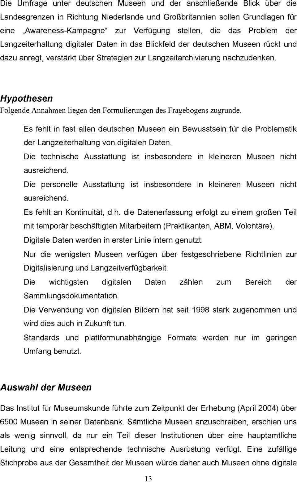 Hypothesen Folgende Annahmen liegen den Formulierungen des Fragebogens zugrunde. Es fehlt in fast allen deutschen Museen ein Bewusstsein für die Problematik der Langzeiterhaltung von digitalen Daten.