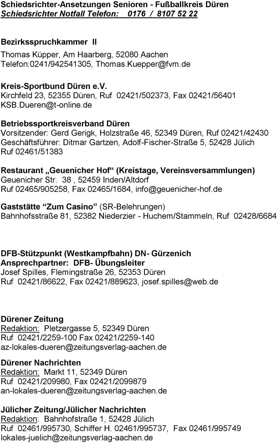 de Betriebssportkreisverband Düren Vorsitzender: Gerd Gerigk, Holzstraße 46, 52349 Düren, Ruf 02421/42430 Geschäftsführer: Ditmar Gartzen, Adolf-Fischer-Straße 5, 52428 Jülich Ruf 02461/51383