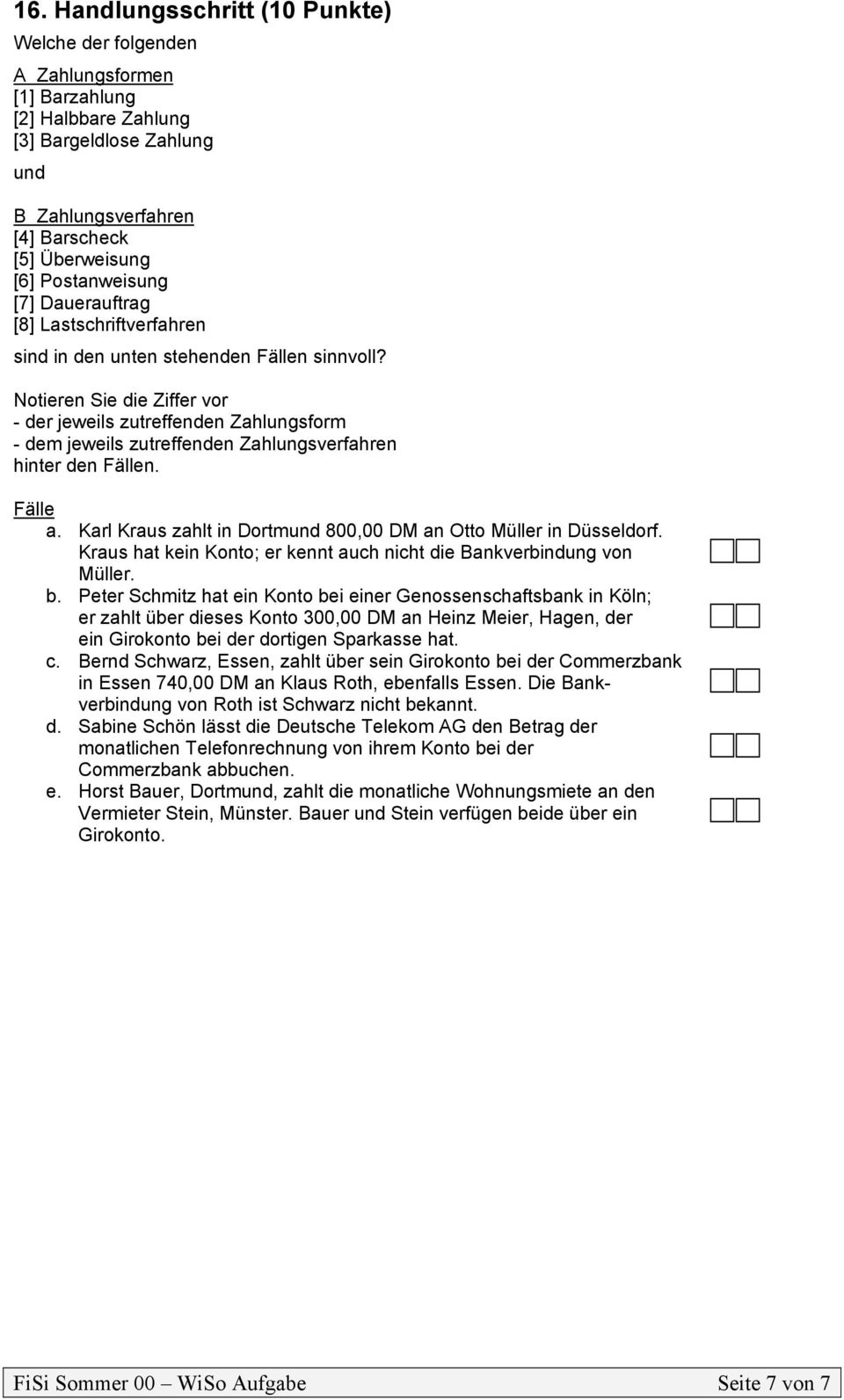 Notieren Sie die Ziffer vor - der jeweils zutreffenden Zahlungsform - dem jeweils zutreffenden Zahlungsverfahren hinter den n. a. Karl Kraus zahlt in Dortmund 800,00 DM an Otto Müller in Düsseldorf.