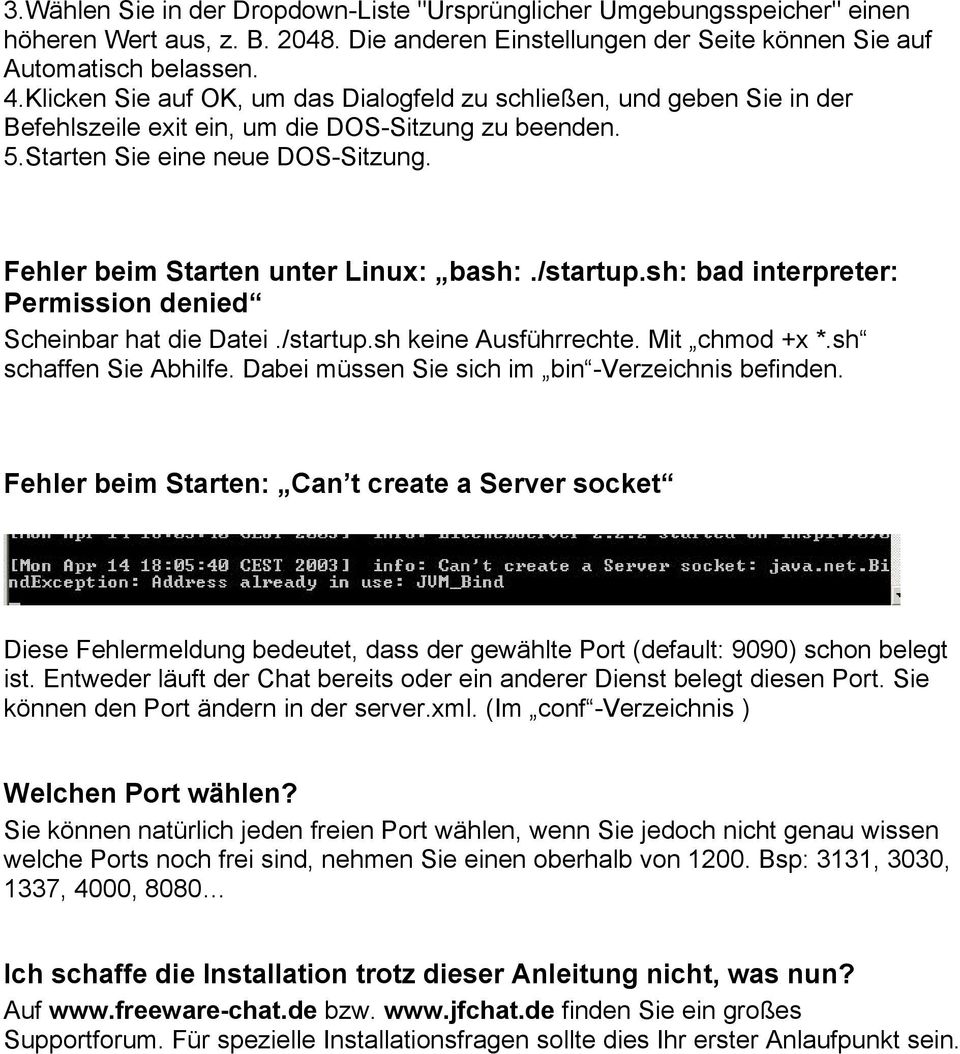 Fehler beim Starten unter Linux: bash:./startup.sh: bad interpreter: Permission denied Scheinbar hat die Datei./startup.sh keine Ausführrechte. Mit chmod +x *.sh schaffen Sie Abhilfe.