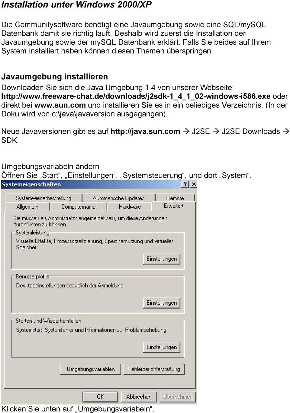 Javaumgebung installieren Downloaden Sie sich die Java Umgebung 1.4 von unserer Webseite: http://www.freeware-chat.de/downloads/j2sdk-1_4_1_02-windows-i586.exe oder direkt bei www.sun.