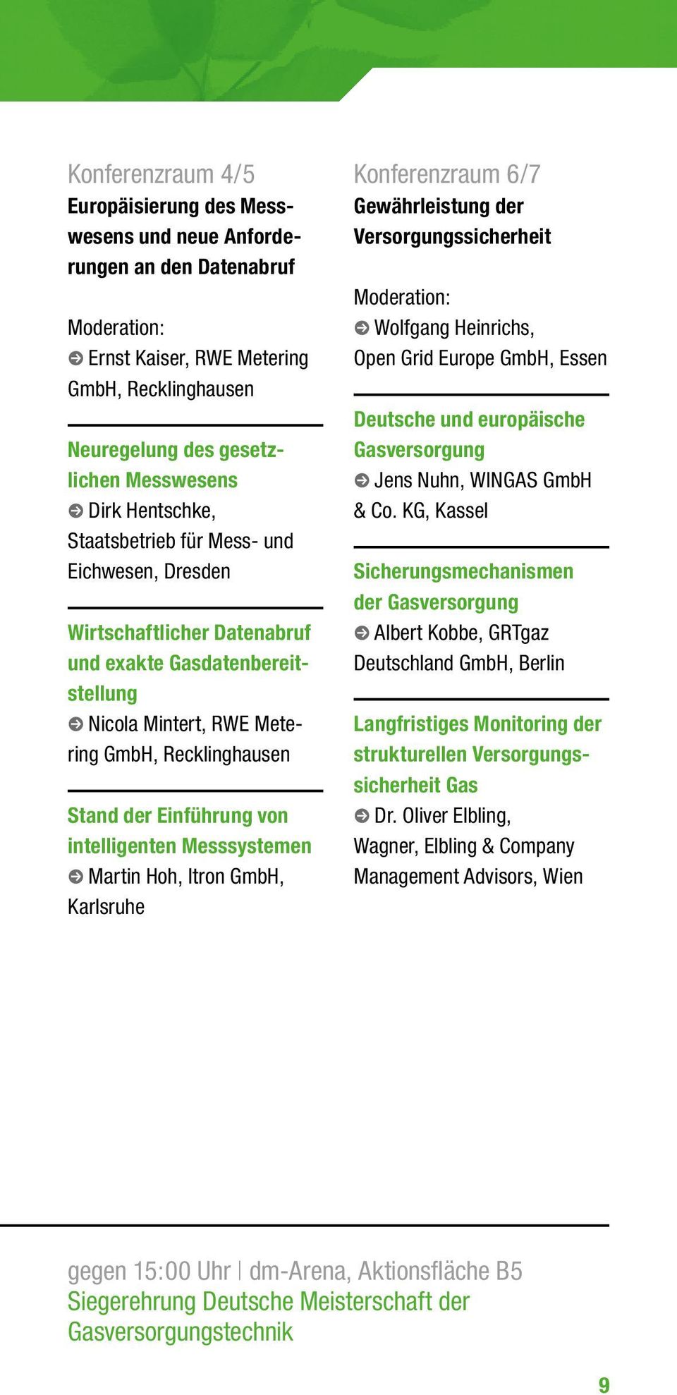 Messsystemen l Martin Hoh, Itron GmbH, Karlsruhe Konferenzraum 6/7 Gewährleistung der Versorgungssicherheit l Wolfgang Heinrichs, Open Grid Europe GmbH, Essen Deutsche und europäische Gasversorgung l