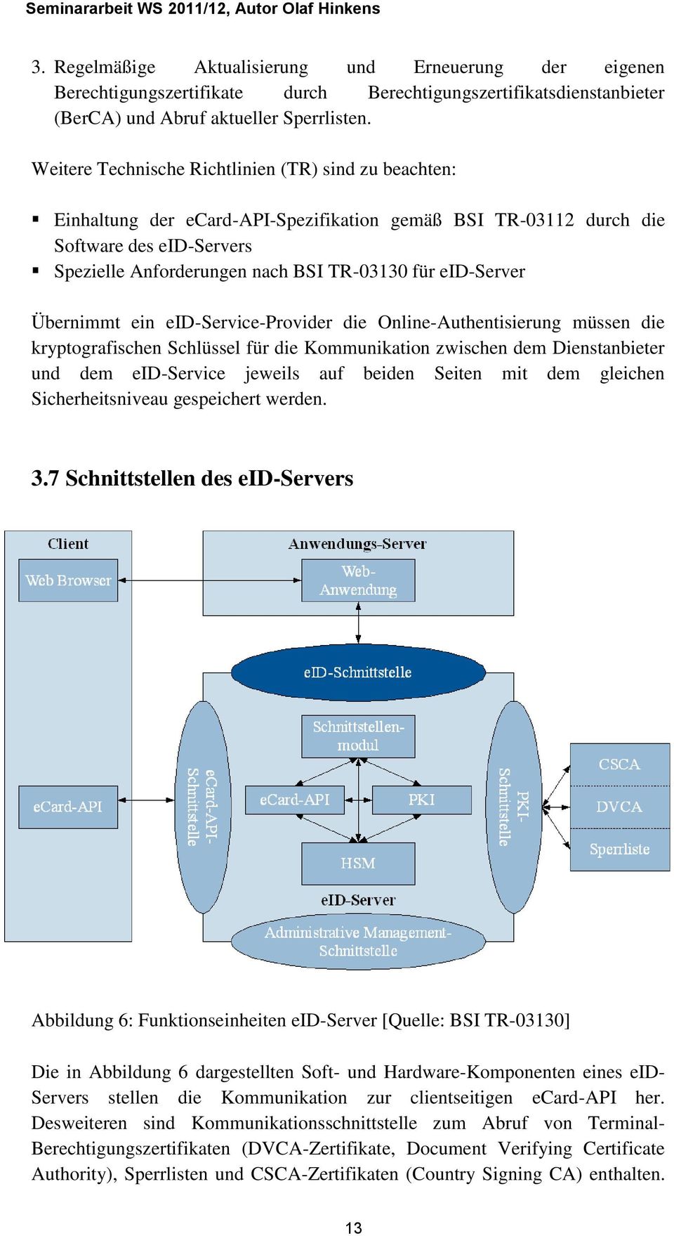 eid-server Übernimmt ein eid-service-provider die Online-Authentisierung müssen die kryptografischen Schlüssel für die Kommunikation zwischen dem Dienstanbieter und dem eid-service jeweils auf beiden