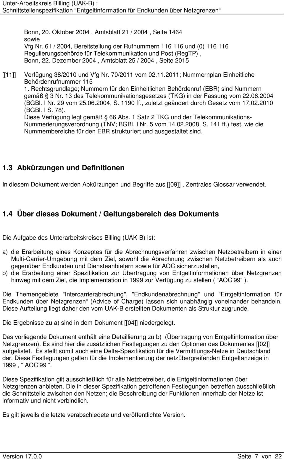 Dezember 2004, Amtsblatt 25 / 2004, Seite 2015 [[11]] Verfügung 38/2010 und Vfg Nr. 70/2011 vom 02.11.2011; Nummernplan Einheitliche Behördenrufnummer 115 1.