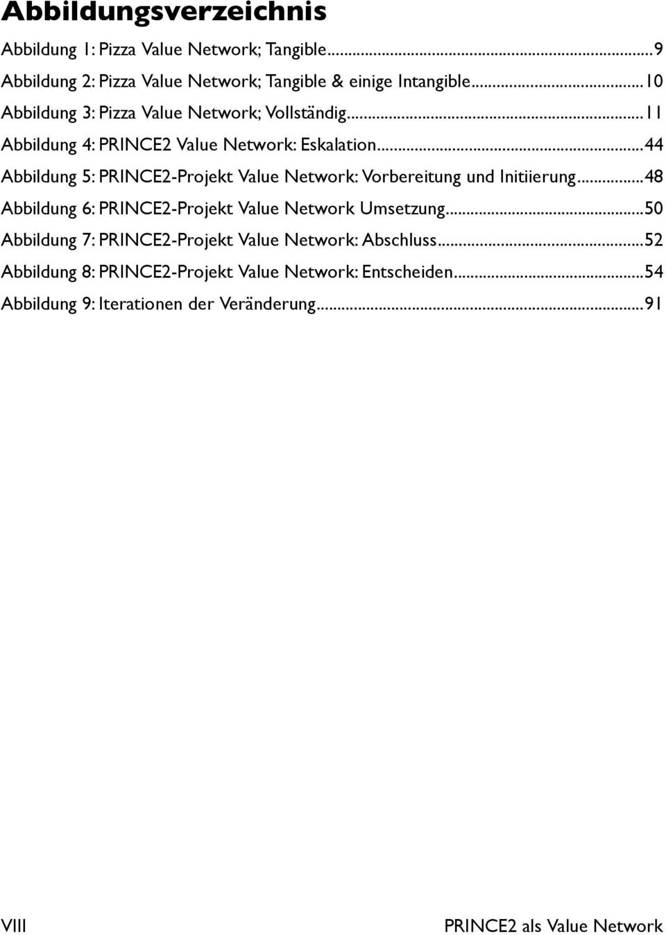 ..44 Abbildung 5: PRINCE2-Projekt Value Network: Vorbereitung und Initiierung...48 Abbildung 6: PRINCE2-Projekt Value Network Umsetzung.