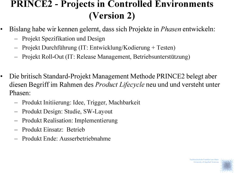 Standard-Projekt Management Methode PRINCE2 belegt aber diesen Begriff im Rahmen des Product Lifecycle neu und und versteht unter Phasen: Produkt