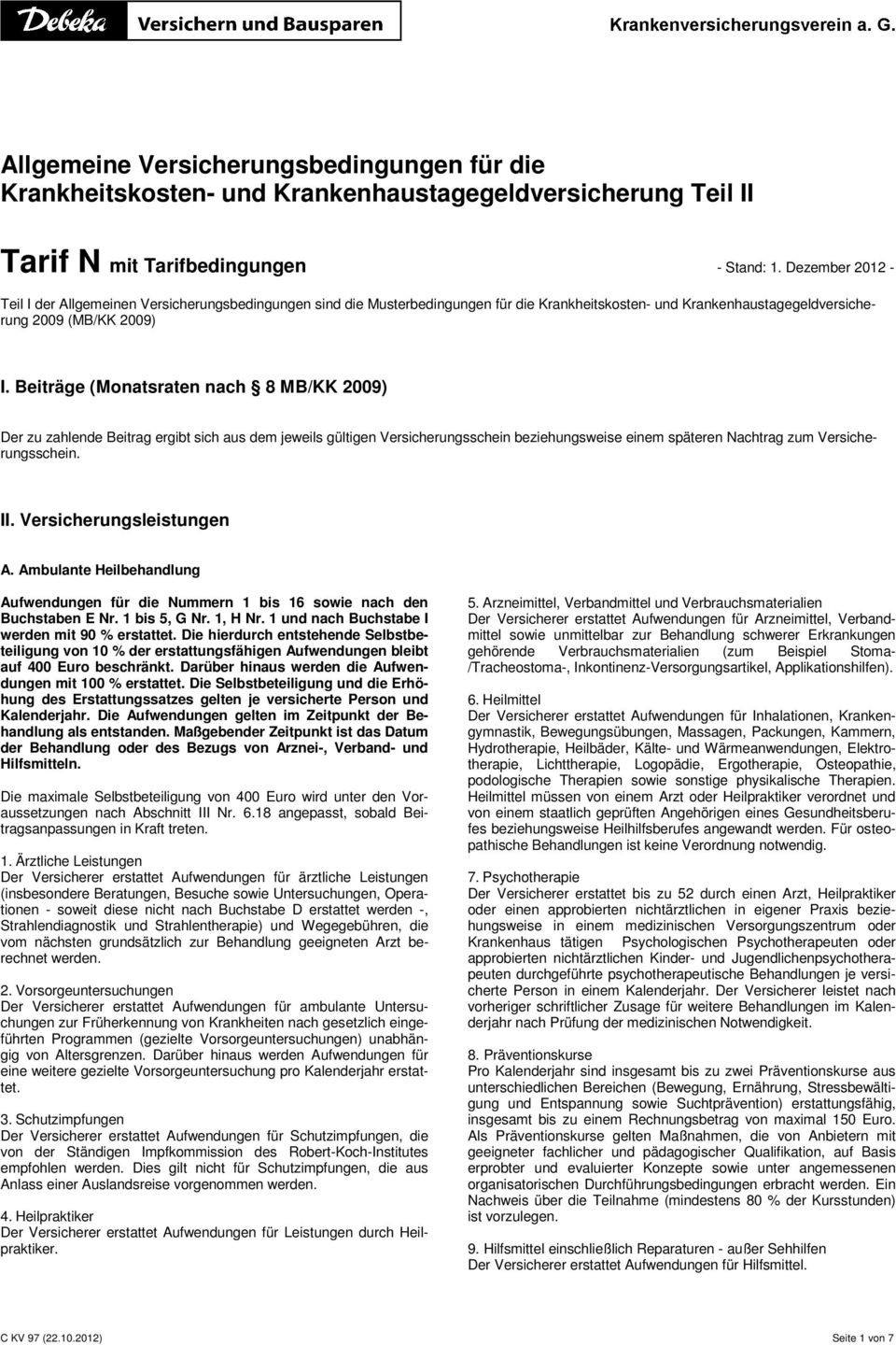 Beiträge (Monatsraten nach 8 MB/KK 2009) Der zu zahlende Beitrag ergibt sich aus dem jeweils gültigen Versicherungsschein beziehungsweise einem späteren Nachtrag zum Versicherungsschein. II.