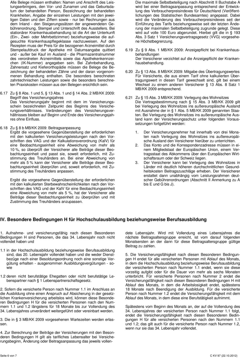 Ausstellers. Bei stationärer Krankenhausbehandlung ist die Art der Unterkunft (Ein-, Zwei- oder Mehrbettzimmer) beziehungsweise die aufgesuchte Krankenhauspflegeklasse nachzuweisen.