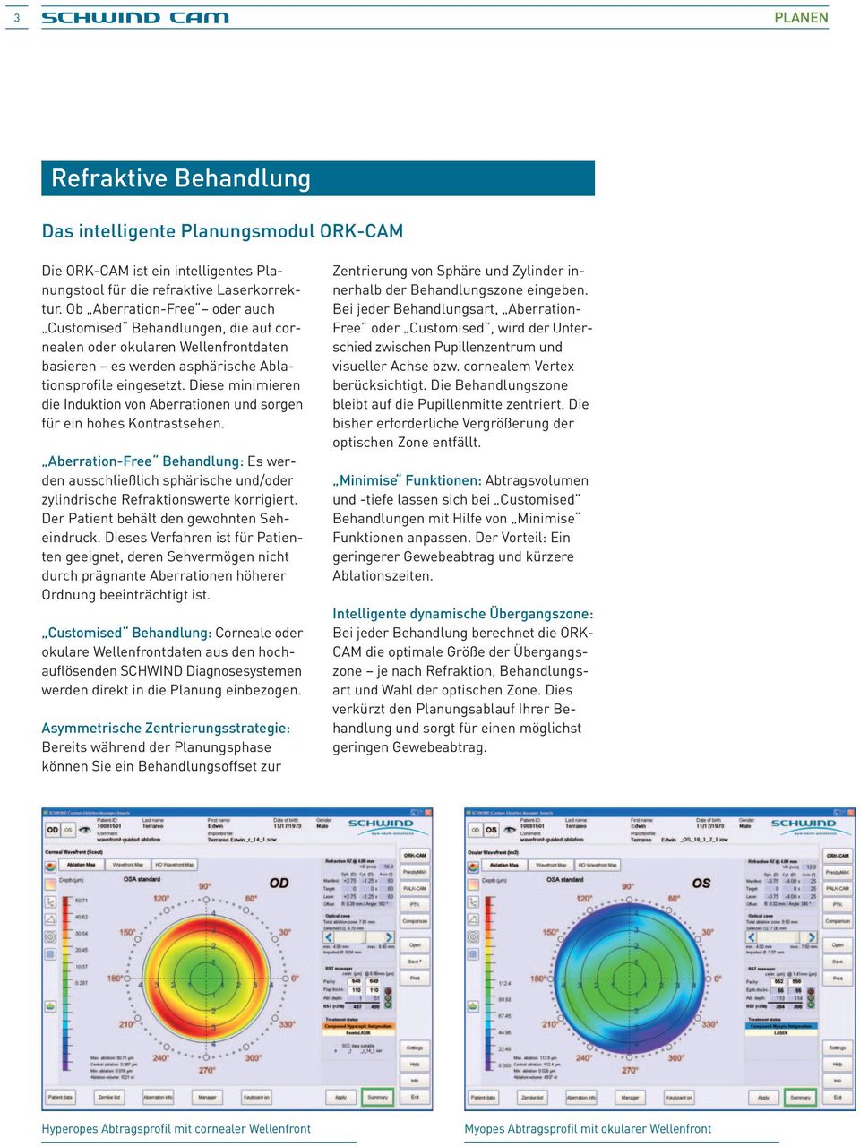 Diese minimieren die Induktion von Aberrationen und sorgen für ein hohes Kontrastsehen.