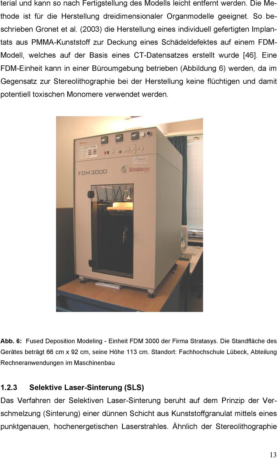 [46]. Eine FDM-Einheit kann in einer Büroumgebung betrieben (Abbildung 6) werden, da im Gegensatz zur Stereolithographie bei der Herstellung keine flüchtigen und damit potentiell toxischen Monomere