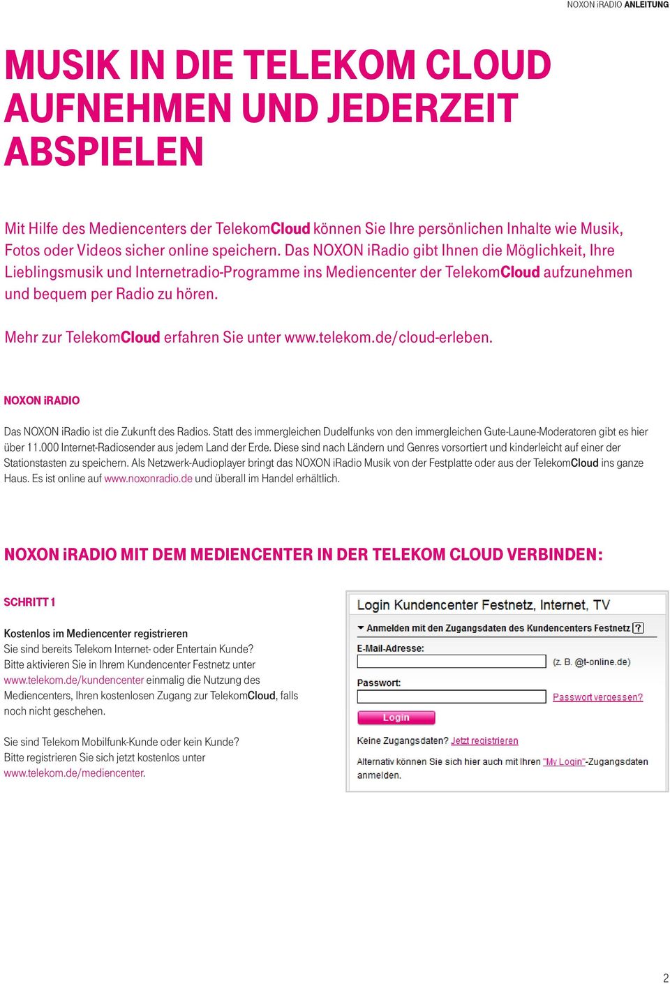 Mehr zur TelekomCloud erfahren Sie unter www.telekom.de/cloud-erleben. NOXON iradio Das NOXON iradio ist die Zukunft des Radios.