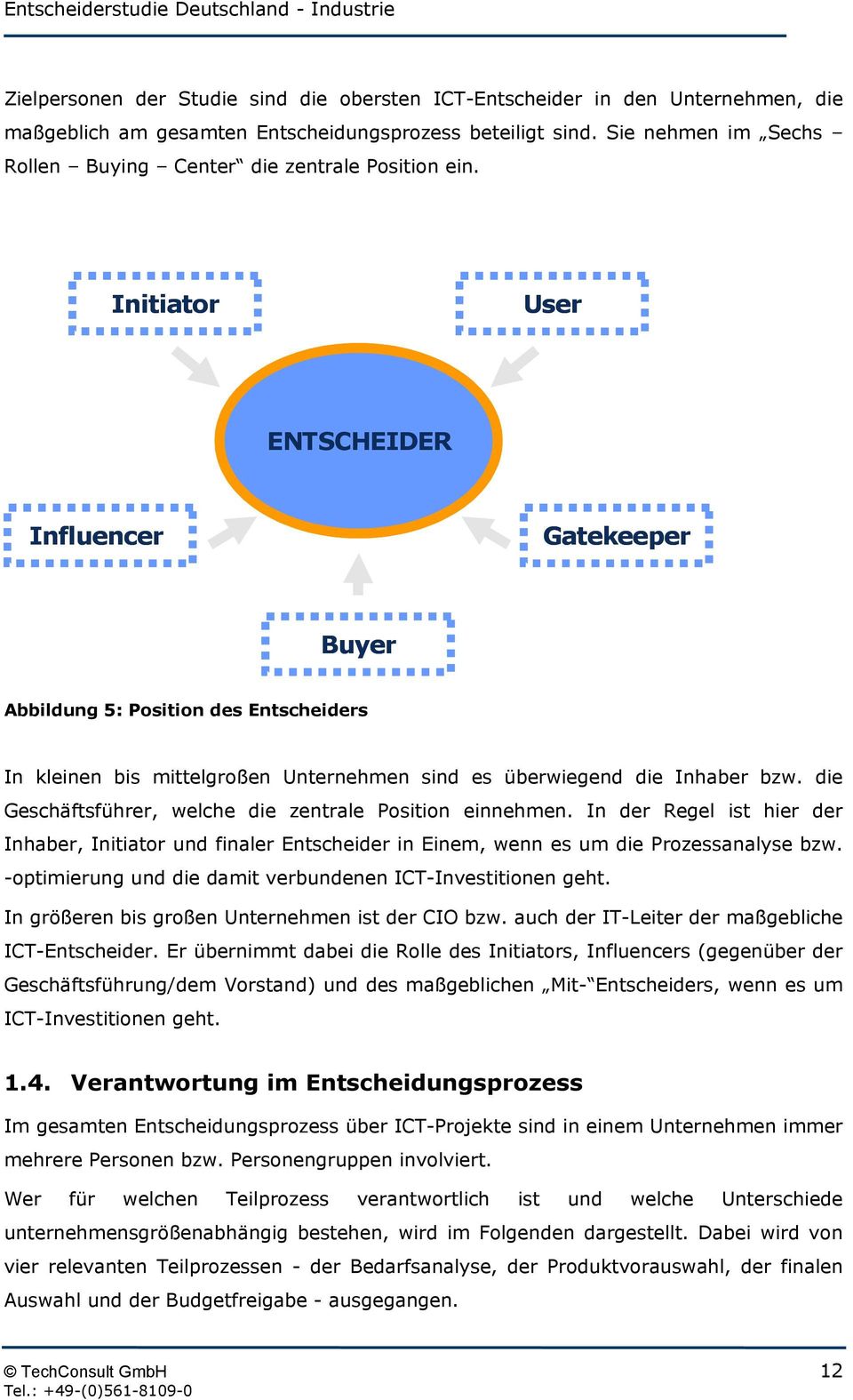 Initiator User ENTSCHEIDER Influencer Gatekeeper Buyer Abbildung 5: Position des Entscheiders In kleinen bis mittelgroßen Unternehmen sind es überwiegend die Inhaber bzw.