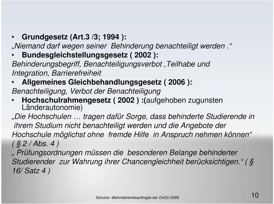 Verbot der Benachteiligung Hochschulrahmengesetz ( 2002 ) :(aufgehoben zugunsten Länderautonomie) Die Hochschulen tragen dafür Sorge, dass behinderte Studierende in ihrem Studium nicht