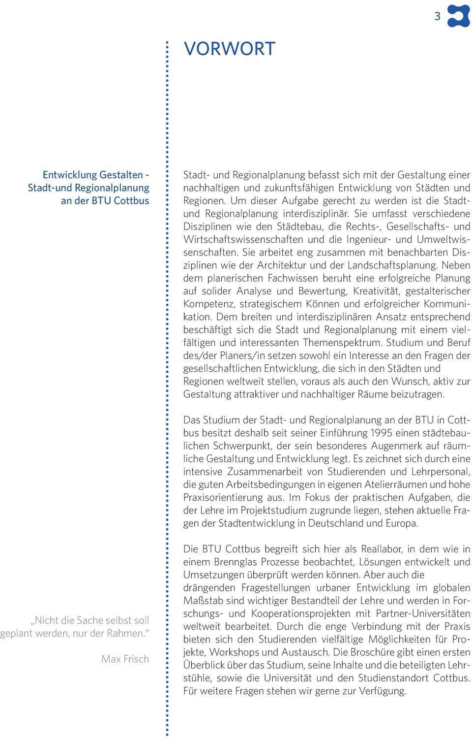 Sie umfasst verschiedene Disziplinen wie den Städtebau, die Rechts-, Gesellschafts- und Wirtschaftswissenschaften und die Ingenieur- und Umweltwissenschaften.