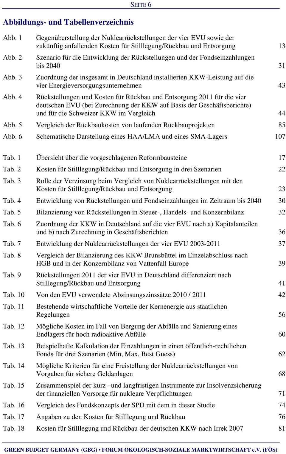 der Fondseinzahlungen bis 2040 Zuordnung der insgesamt in Deutschland installierten KKW-Leistung auf die vier Energieversorgungsunternehmen Rückstellungen und Kosten für Rückbau und Entsorgung 2011